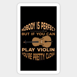 Nobody is Perfect But if You Can Play Violin You're Pretty Close Magnet